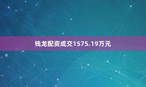 钱龙配资成交1575.19万元