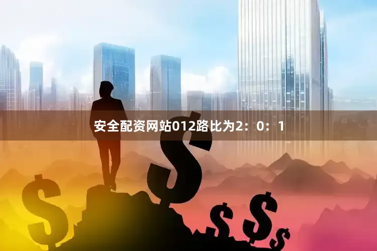安全配资网站012路比为2：0：1