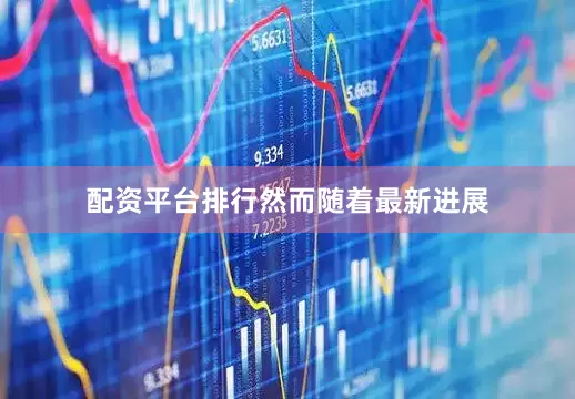 配资平台排行　　然而随着最新进展