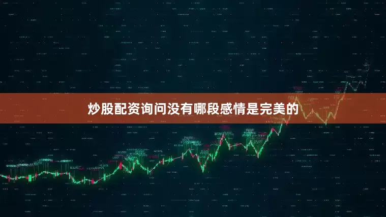 炒股配资询问没有哪段感情是完美的