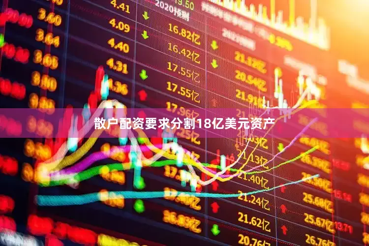 散户配资要求分割18亿美元资产