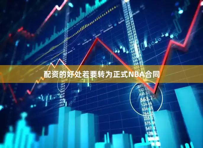 配资的好处若要转为正式NBA合同