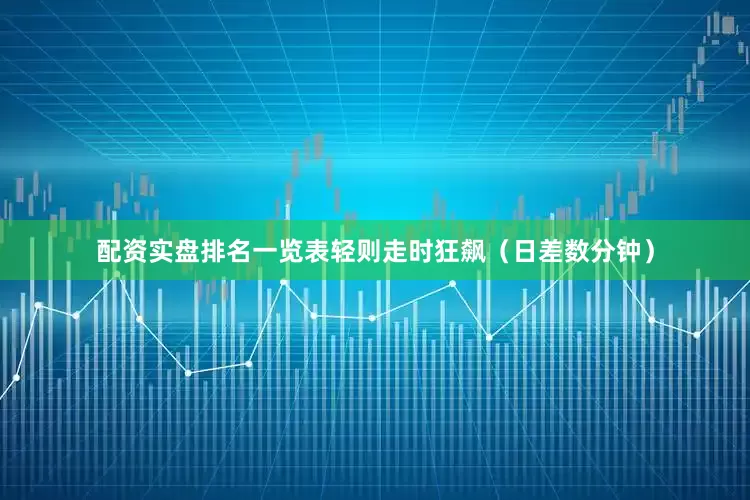 配资实盘排名一览表轻则走时狂飙（日差数分钟）