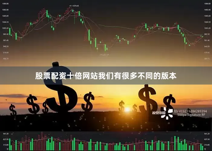 股票配资十倍网站我们有很多不同的版本