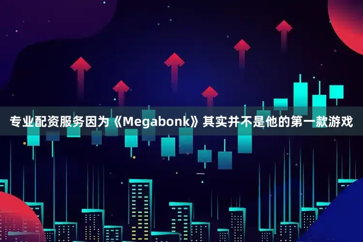 专业配资服务因为《Megabonk》其实并不是他的第一款游戏