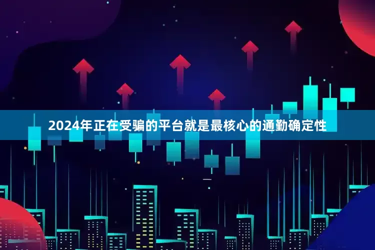 2024年正在受骗的平台就是最核心的通勤确定性